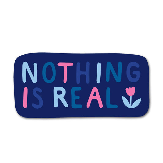 "Nothing is Real" Sticker