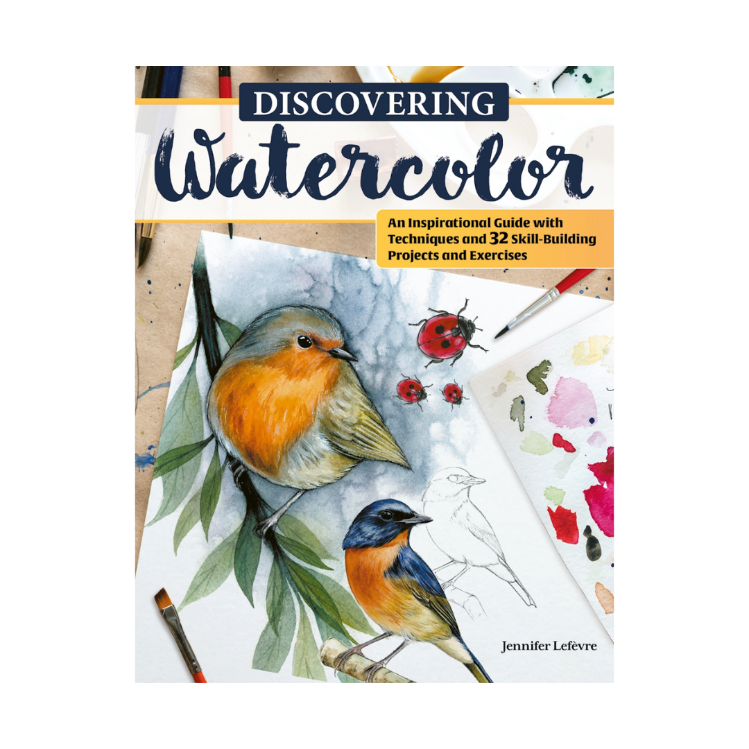 Discovering Watercolor : An Inspirational Guide with Techniques and 32 Skill-Building Projects and Exercises